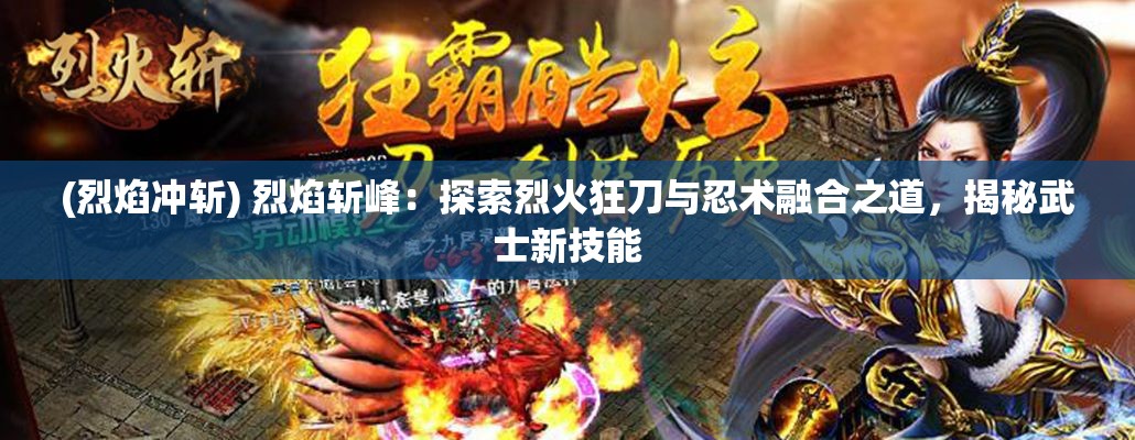 (烈焰冲斩) 烈焰斩峰：探索烈火狂刀与忍术融合之道，揭秘武士新技能