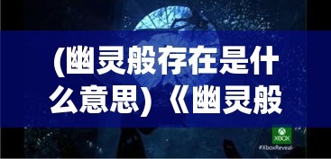 (幽灵般存在是什么意思) 《幽灵般存在：揭秘妖怪小岛上神秘消失事件的秘密》——真相只有一个？还是更深的谜团待解？